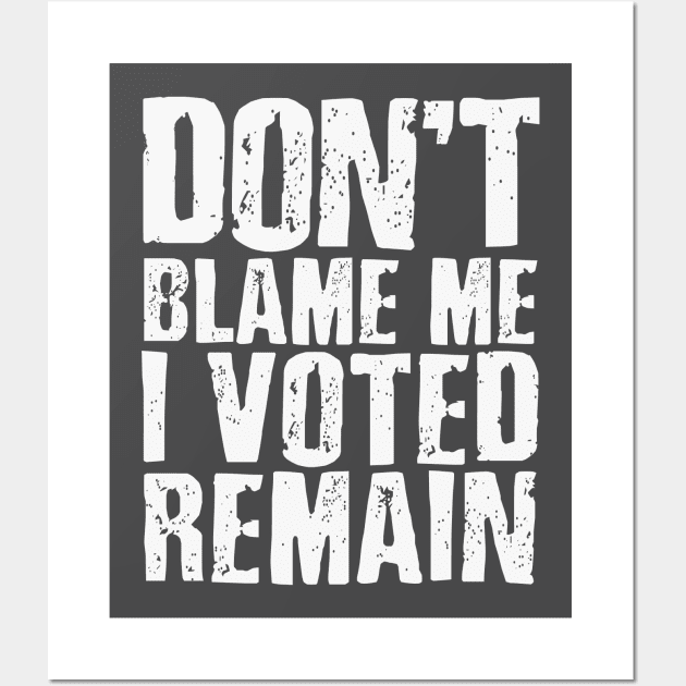 Don't blame me I voted remain Wall Art by mrleft1980